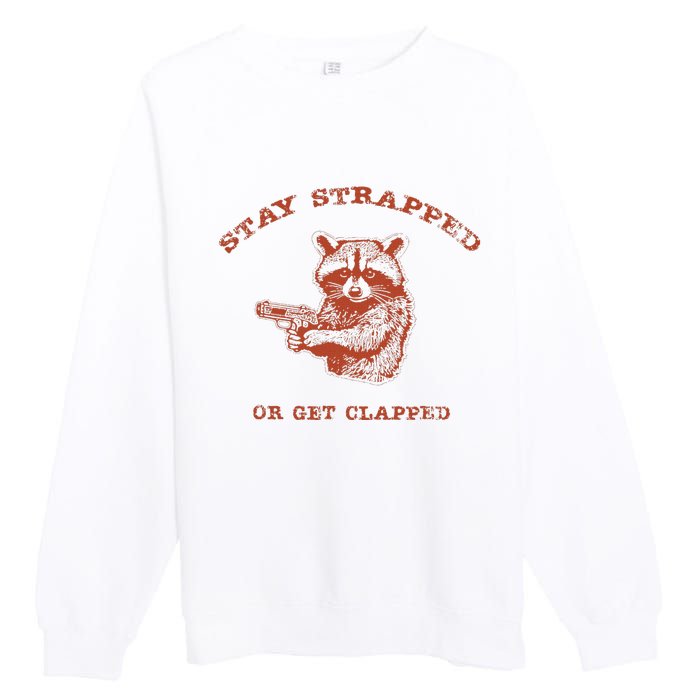 Stay Strapped Or Get Clapped Funny Lover Apparel Premium Crewneck Sweatshirt