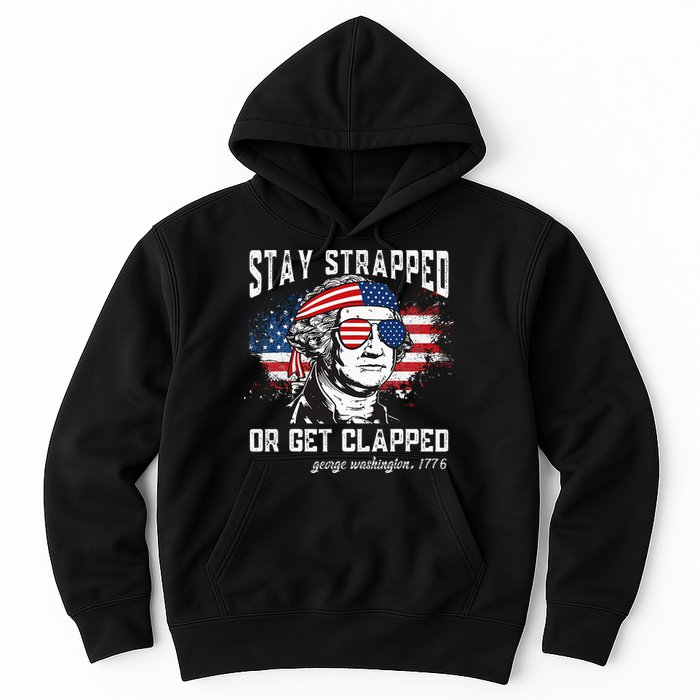 Stay Strapped Or Get Clapped George Washington 4th Of July Hoodie