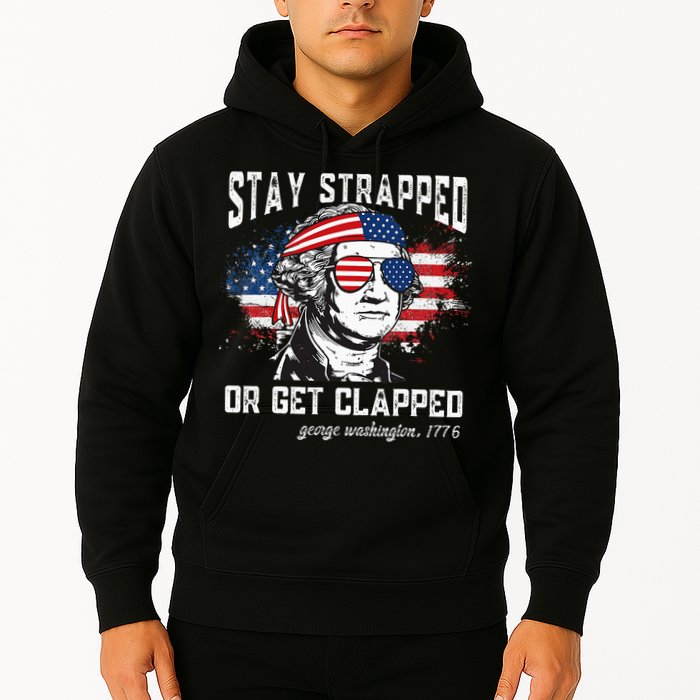 Stay Strapped Or Get Clapped George Washington 4th Of July Hoodie