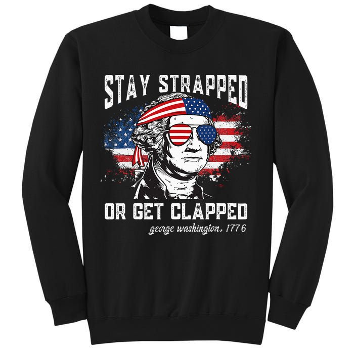 Stay Strapped Or Get Clapped George Washington 4th Of July Sweatshirt