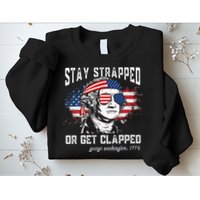 Stay Strapped Or Get Clapped George Washington 4th Of July Sweatshirt