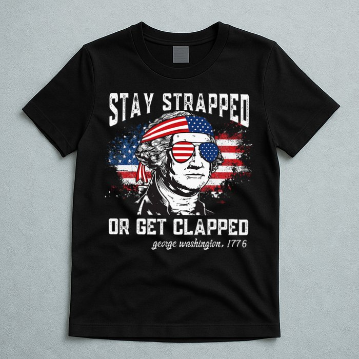 Stay Strapped Or Get Clapped George Washington 4th Of July T-Shirt