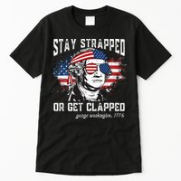 Stay Strapped Or Get Clapped George Washington 4th Of July Tall T-Shirt