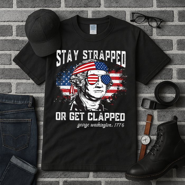Stay Strapped Or Get Clapped George Washington 4th Of July Tall T-Shirt
