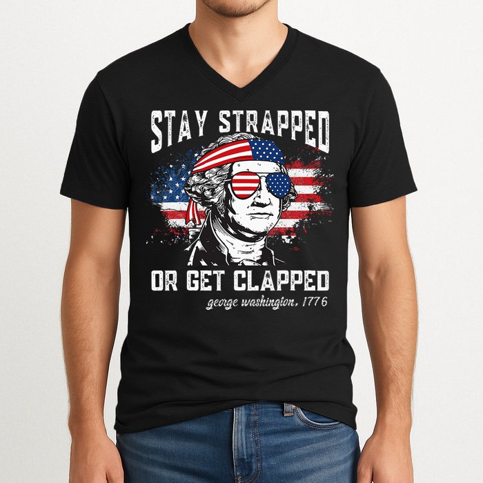 Stay Strapped Or Get Clapped George Washington 4th Of July V-Neck T-Shirt