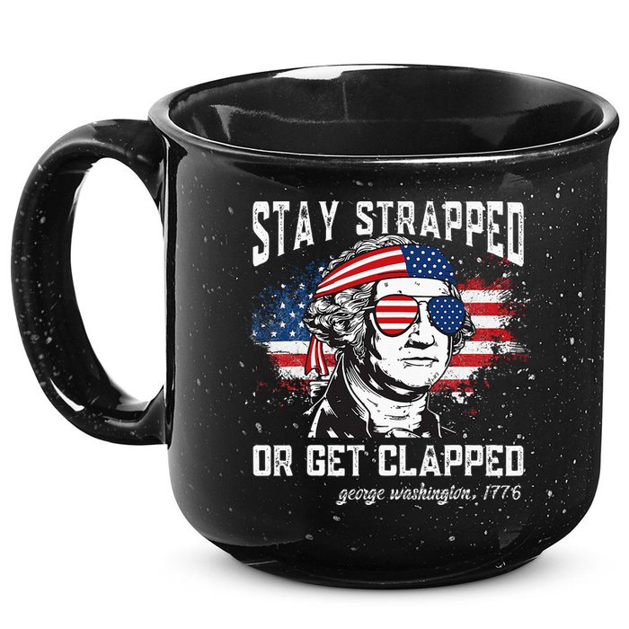 Stay Strapped Or Get Clapped George Washington 4th Of July 15oz Campfire Ceramic Mug