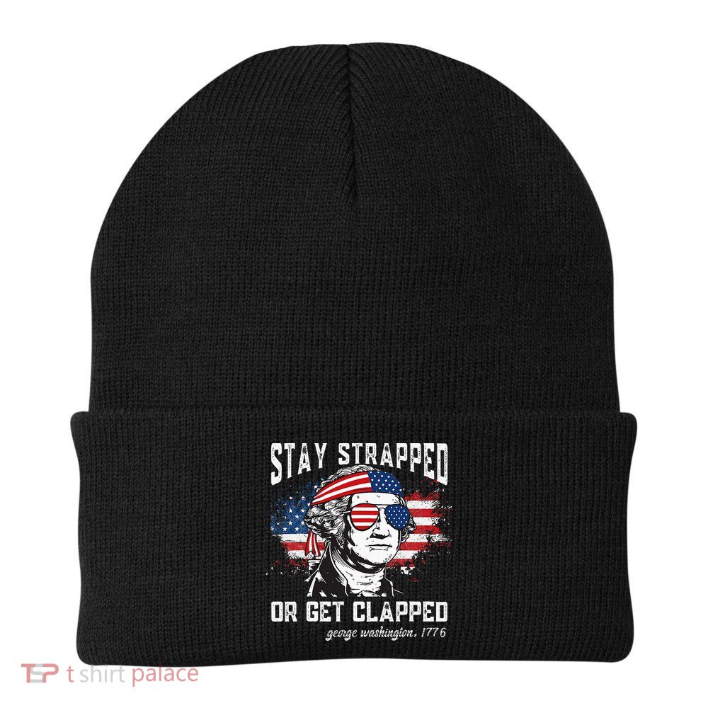 Stay Strapped Or Get Clapped George Washington 4th Of July Beanie