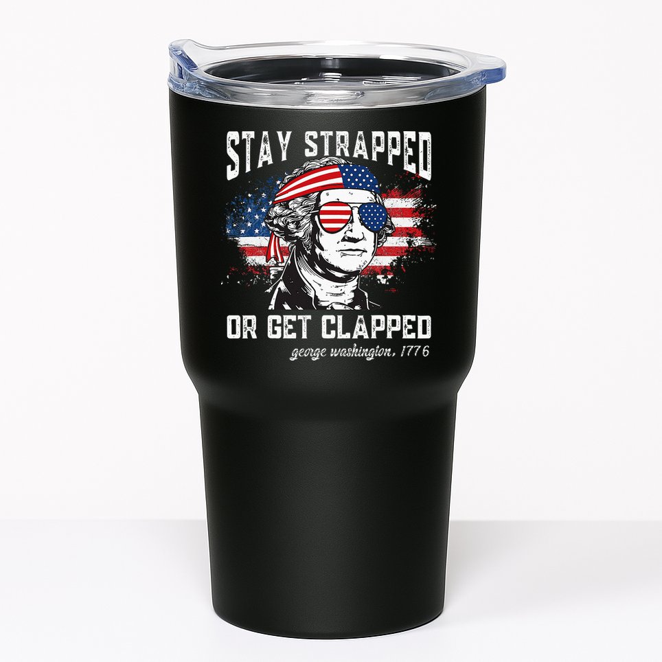 Stay Strapped Or Get Clapped George Washington 4th Of July Tumbler