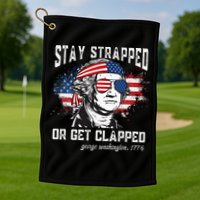 Stay Strapped Or Get Clapped George Washington 4th Of July Golf Towel