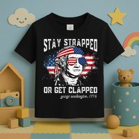 Stay Strapped Or Get Clapped George Washington 4th Of July Toddler T-Shirt