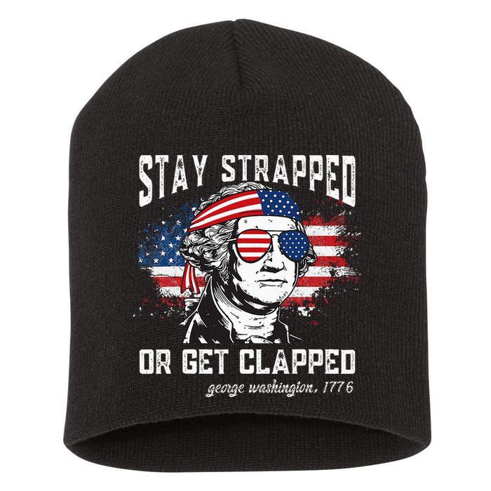 Stay Strapped Or Get Clapped George Washington 4th Of July Short Acrylic Beanie