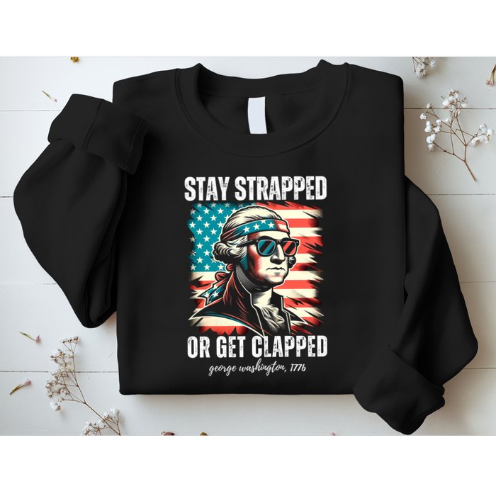 Stay Strapped Or Get Clapped George Washington 1776 Sweatshirt