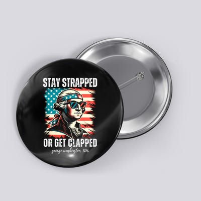 Stay Strapped Or Get Clapped George Washington 1776 Button