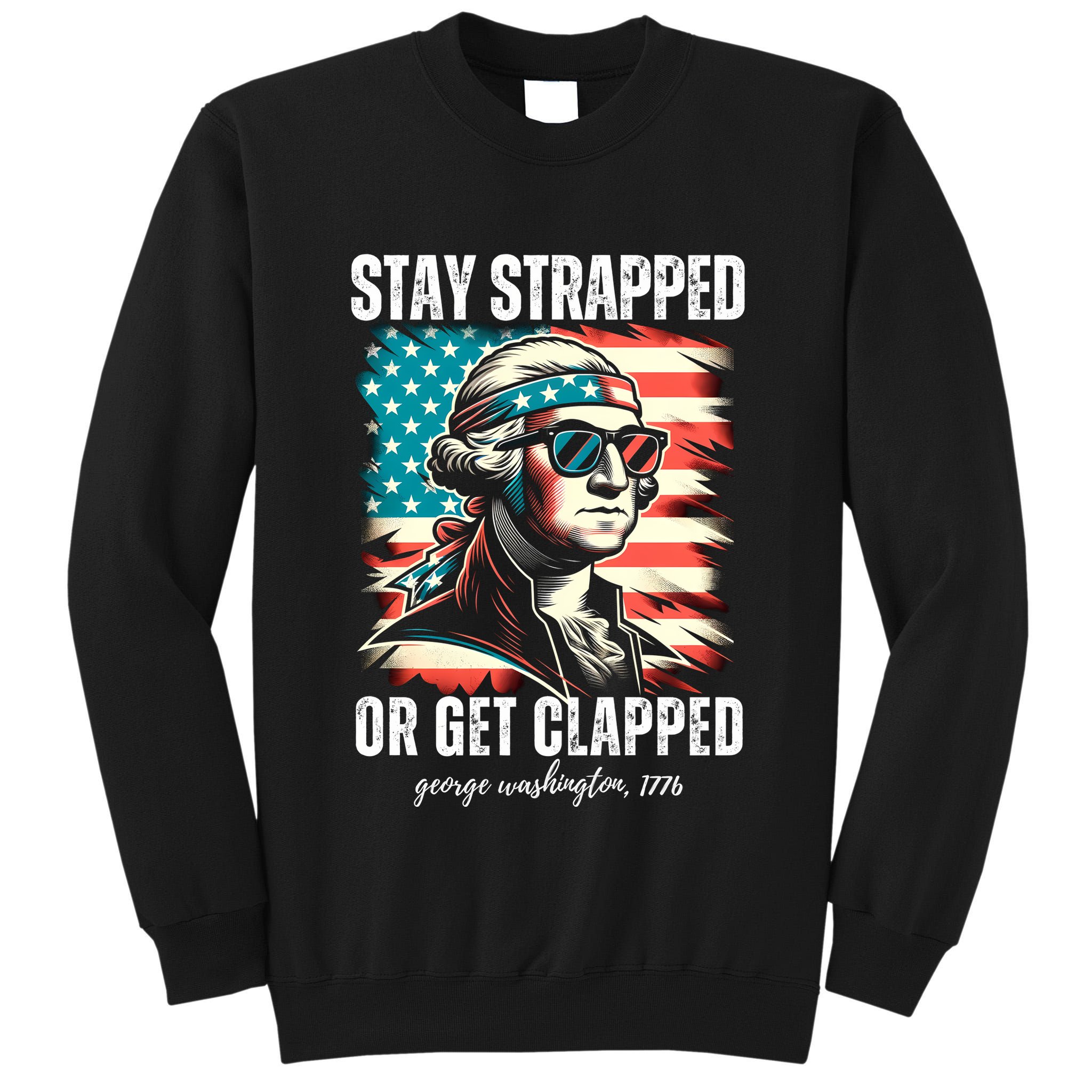 Stay Strapped Or Get Clapped George Washington 1776 Tall Sweatshirt