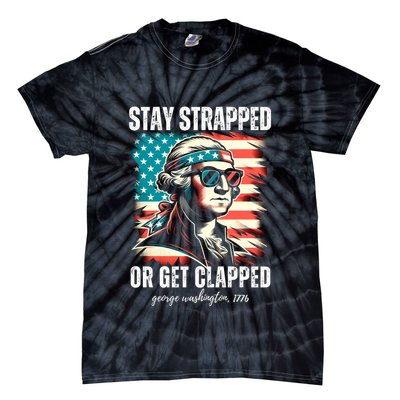 Stay Strapped Or Get Clapped George Washington 1776 Tie-Dye T-Shirt