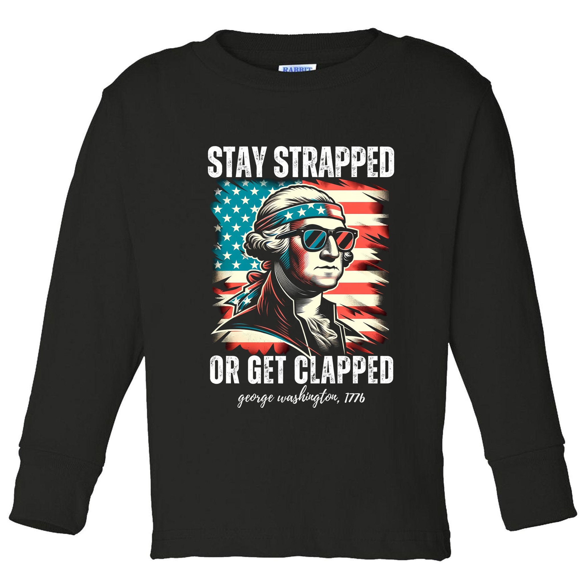 Stay Strapped Or Get Clapped George Washington 1776 Toddler Long Sleeve Shirt