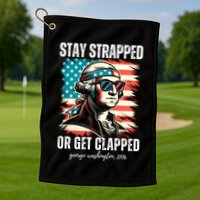 Stay Strapped Or Get Clapped George Washington 1776 Golf Towel