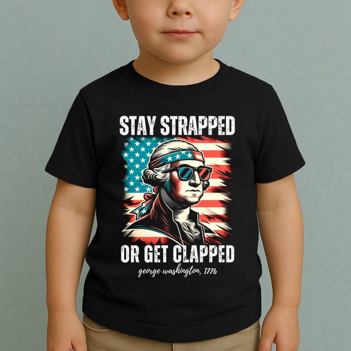 Stay Strapped Or Get Clapped George Washington 1776 Toddler T-Shirt