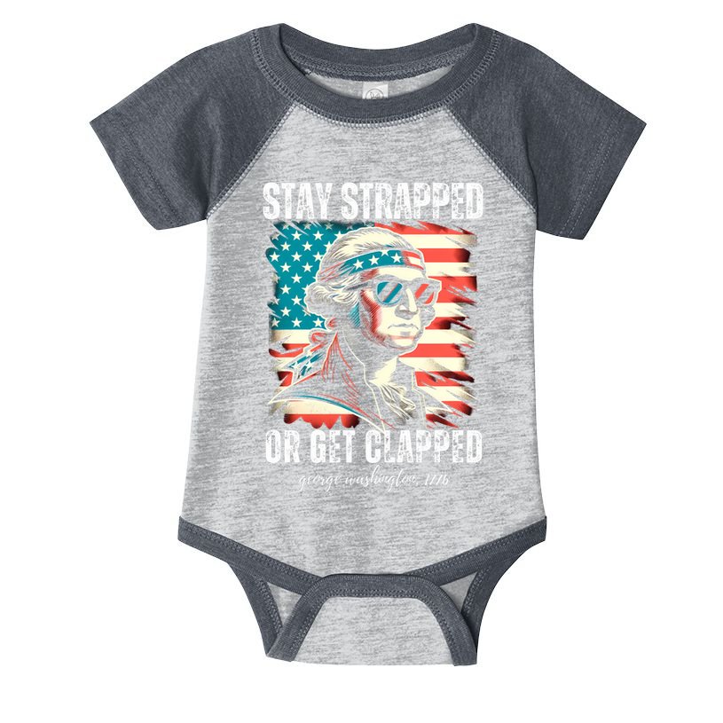 Stay Strapped Or Get Clapped George Washington 1776 Infant Baby Jersey Bodysuit
