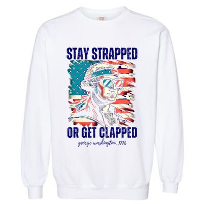 Stay Strapped Or Get Clapped George Washington 1776 Garment-Dyed Sweatshirt