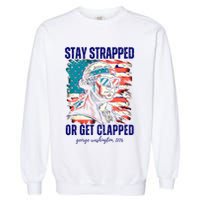 Stay Strapped Or Get Clapped George Washington 1776 Garment-Dyed Sweatshirt