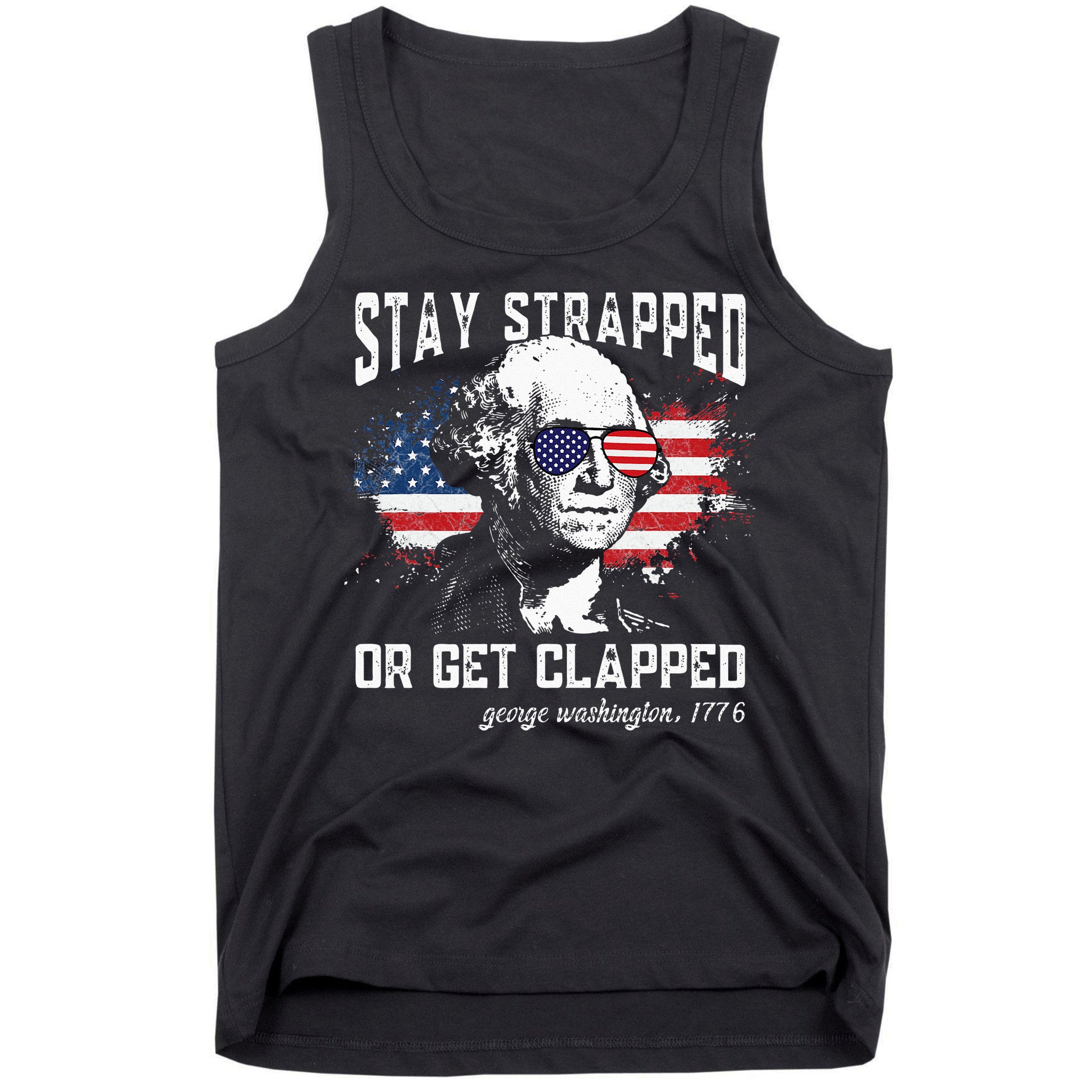 Stay Strapped Or Get Clapped George Washington 4th Of July Tank Top