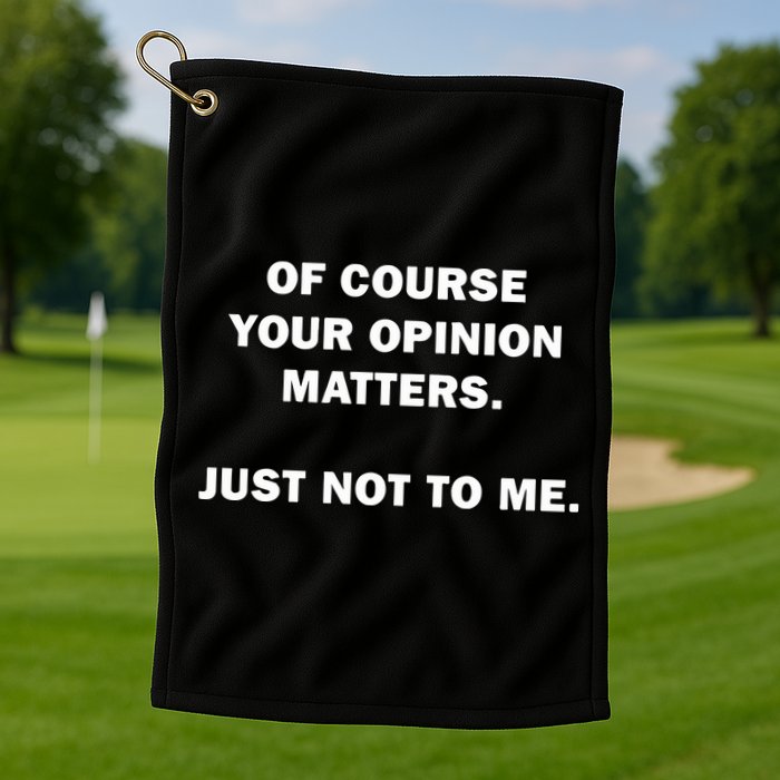 Shannon Sharpe Of Course Your Opinion Matters Just Not To Me Golf Towel