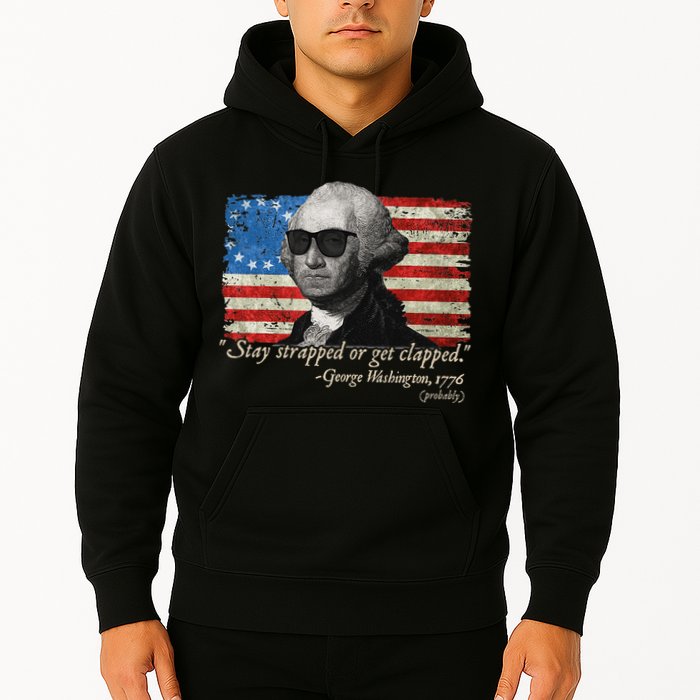 Stay strapped or get clapped George Washington 4th of July Hoodie