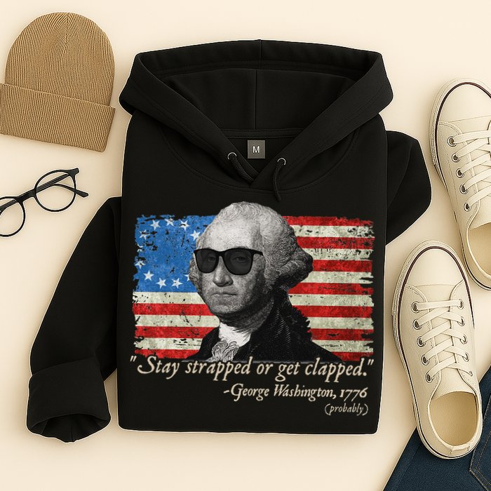 Stay strapped or get clapped George Washington 4th of July Hoodie