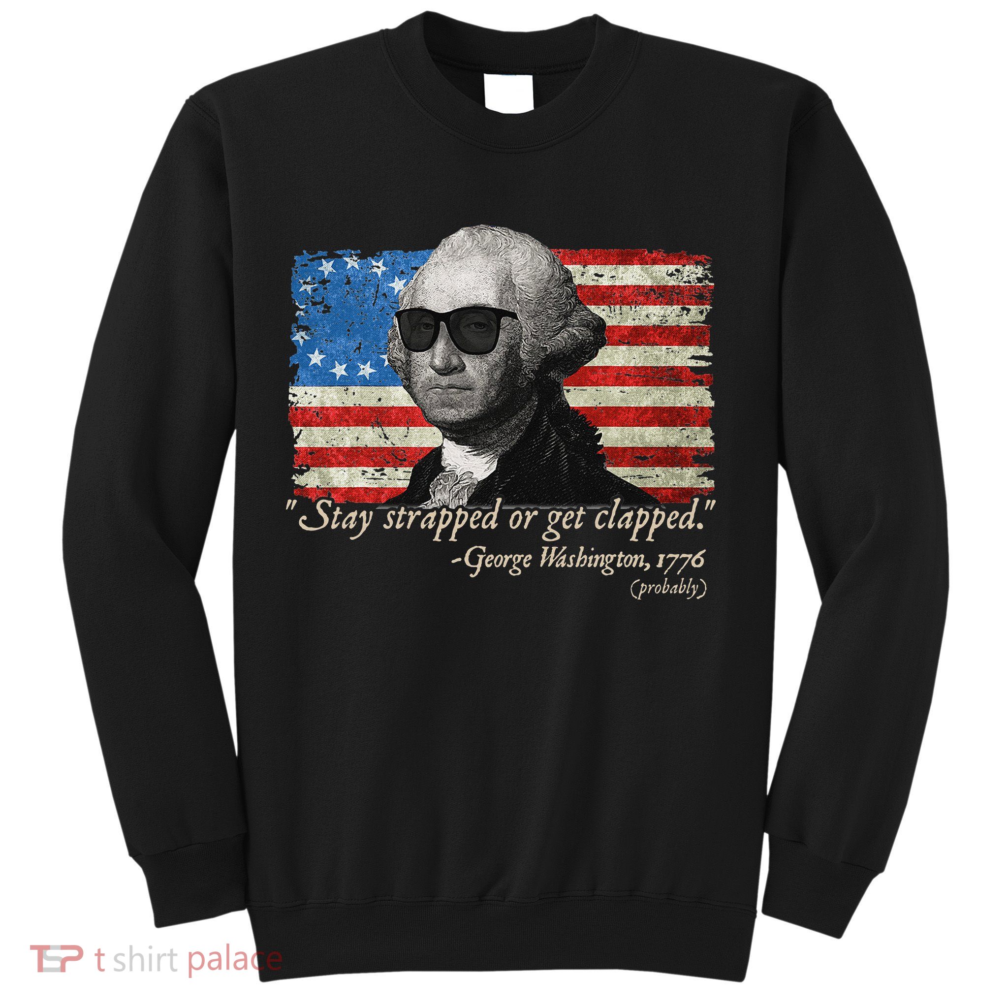 Stay strapped or get clapped George Washington 4th of July Sweatshirt