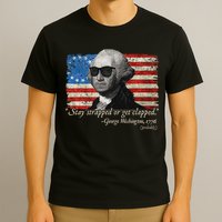 Stay strapped or get clapped George Washington 4th of July T-Shirt