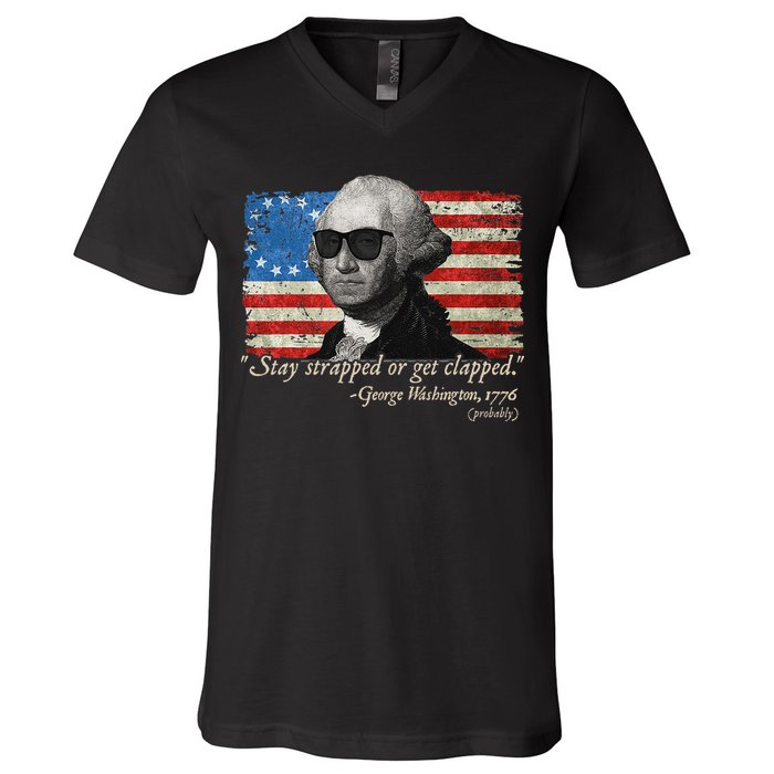 Stay strapped or get clapped George Washington 4th of July V-Neck T-Shirt
