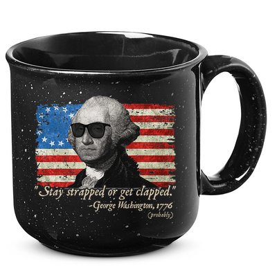 Stay strapped or get clapped George Washington 4th of July 15oz Campfire Ceramic Mug