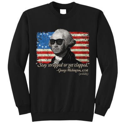 Stay strapped or get clapped George Washington 4th of July Tall Sweatshirt