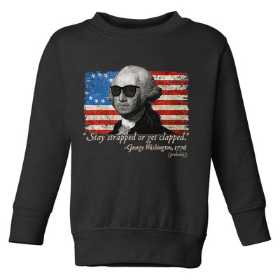 Stay strapped or get clapped George Washington 4th of July Toddler Sweatshirt