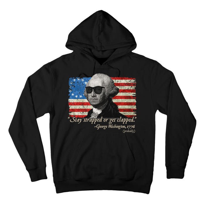 Stay strapped or get clapped George Washington 4th of July Tall Hoodie