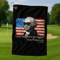 Stay strapped or get clapped George Washington 4th of July Golf Towel