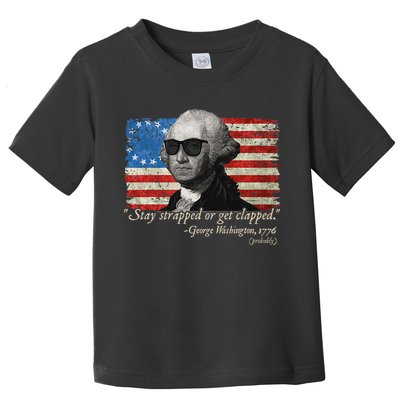 Stay strapped or get clapped George Washington 4th of July Toddler T-Shirt