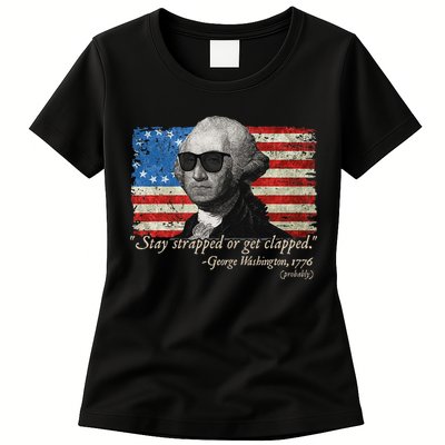 Stay strapped or get clapped George Washington 4th of July Womens T-Shirt