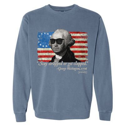 Stay strapped or get clapped George Washington 4th of July Garment-Dyed Sweatshirt