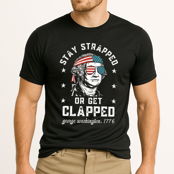 Stay Strapped Or Get Clapped George Washington Performance Shirt