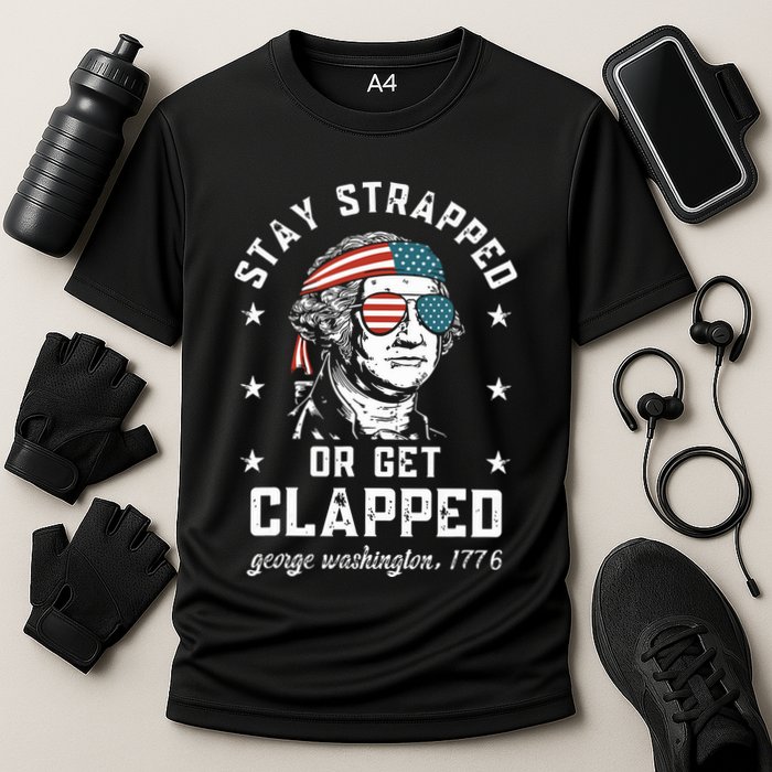 Stay Strapped Or Get Clapped George Washington Performance Shirt