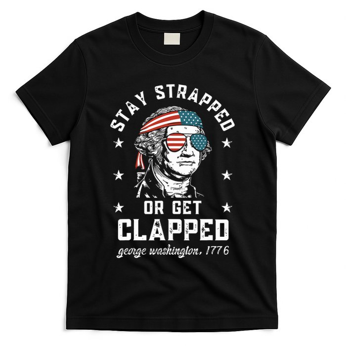 Stay Strapped Or Get Clapped George Washington T-Shirt
