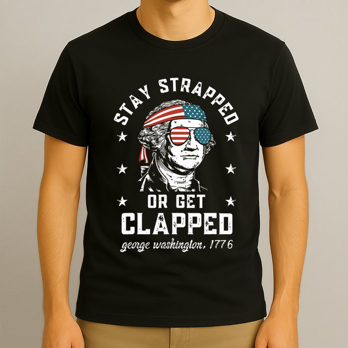 Stay Strapped Or Get Clapped George Washington T-Shirt