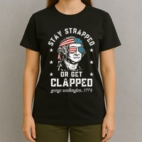 Stay Strapped Or Get Clapped George Washington T-Shirt