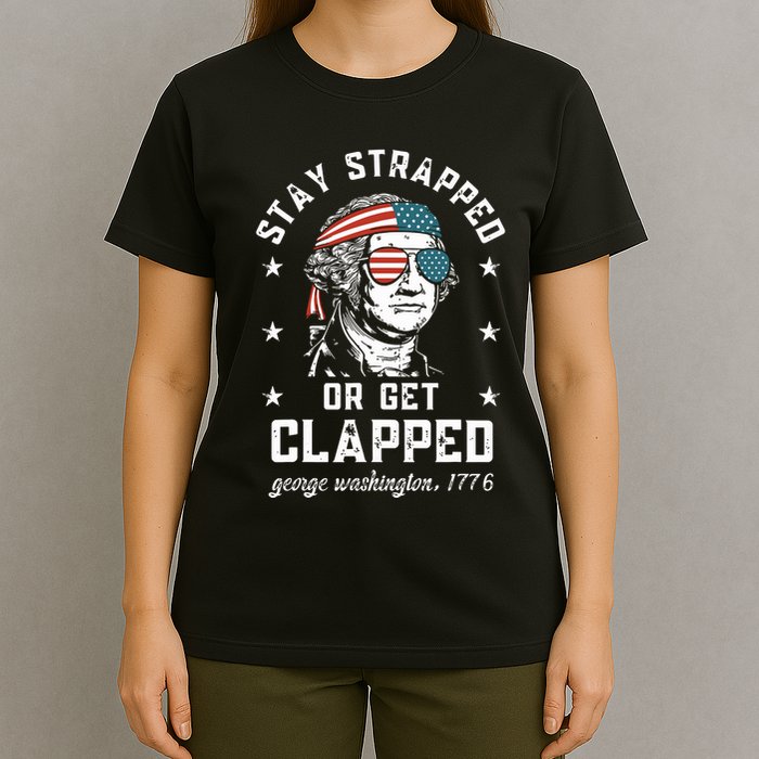 Stay Strapped Or Get Clapped George Washington T-Shirt