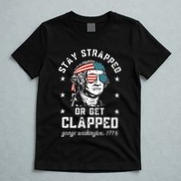 Stay Strapped Or Get Clapped George Washington T-Shirt