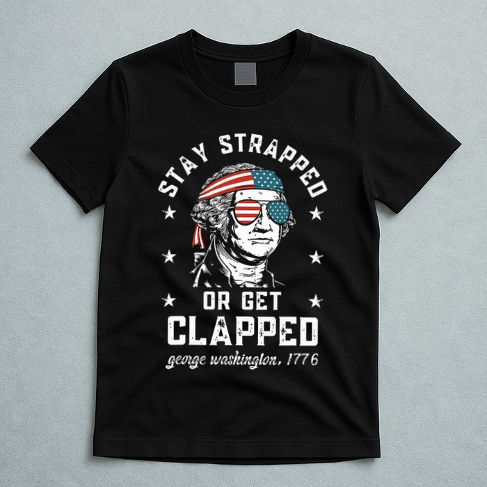 Stay Strapped Or Get Clapped George Washington T-Shirt