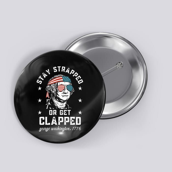 Stay Strapped Or Get Clapped George Washington Button