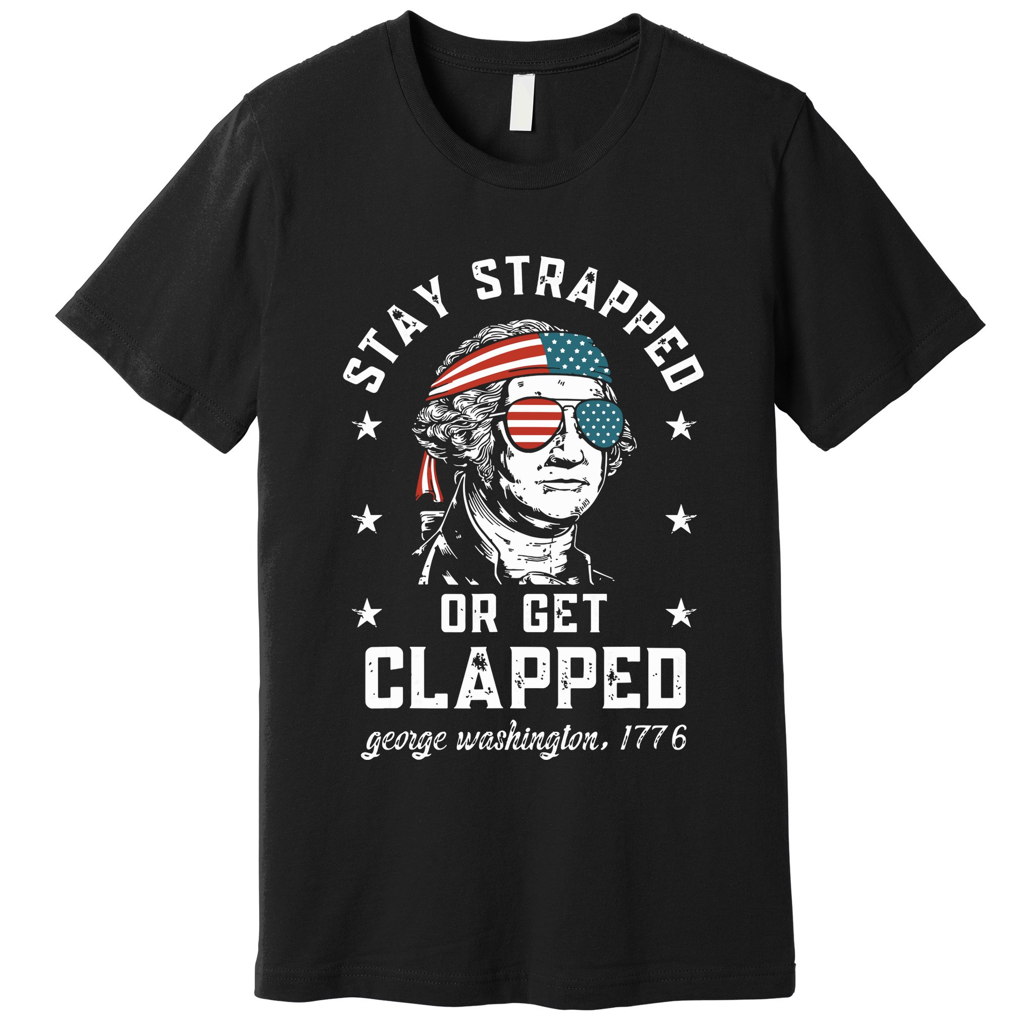 Stay Strapped Or Get Clapped George Washington Premium T-Shirt